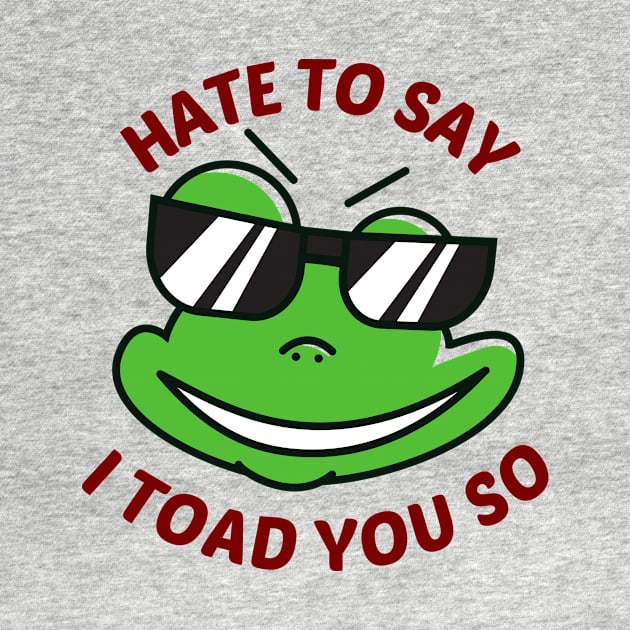 Hate To Say I Toad You So - Toad Pun by Allthingspunny